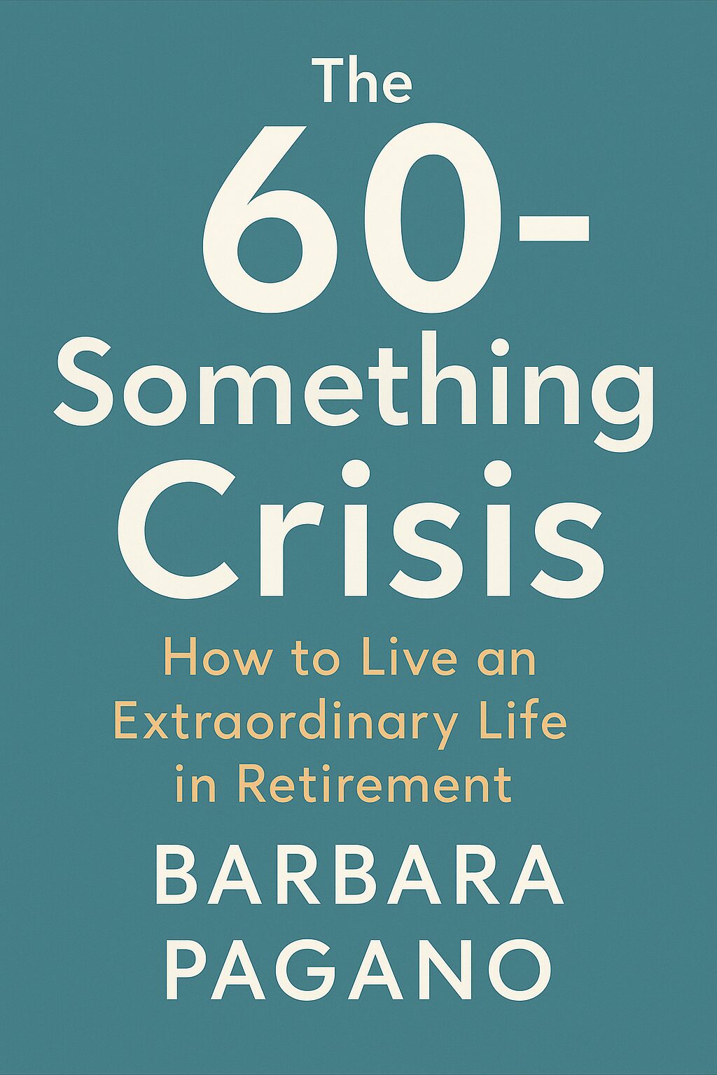 10 books about being 60 and having no retirement 1 The 60 Something Crisis How to Live an Extraordinary Life in Retirement by Barbara Pagano