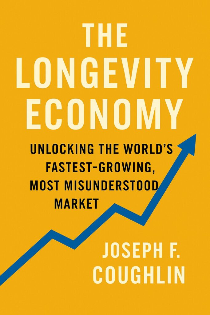 The Longevity Economy: Unlocking the World’s Fastest-Growing, Most Misunderstood Market