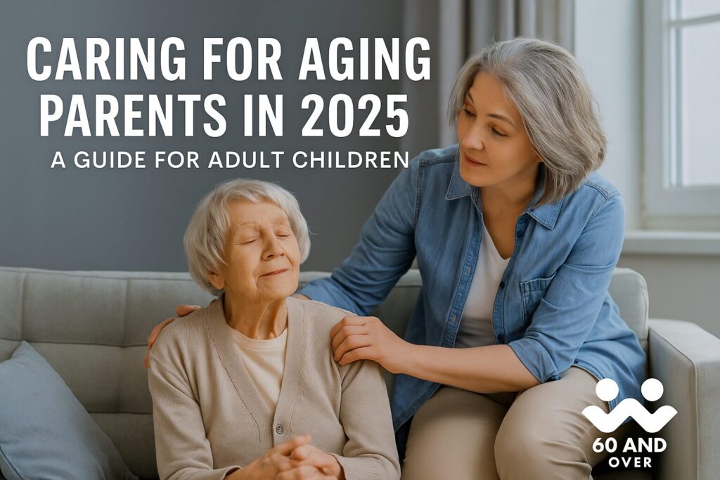 Caring for Aging Parents: A Practical Guide for Adult Children in 2025 5 Adult child helping an aging parent at home with supportive care, featured in the article Caring for Aging Parents: A Practical Guide for Adult Children in 2025. Branded with 60AndOver.net logo bottom right.