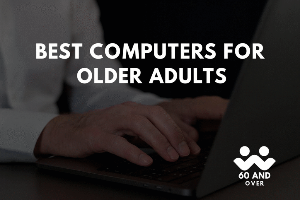 Best computers for older adults – laptops, desktops, and tablets designed for seniors with the 60AndOver.net logo.