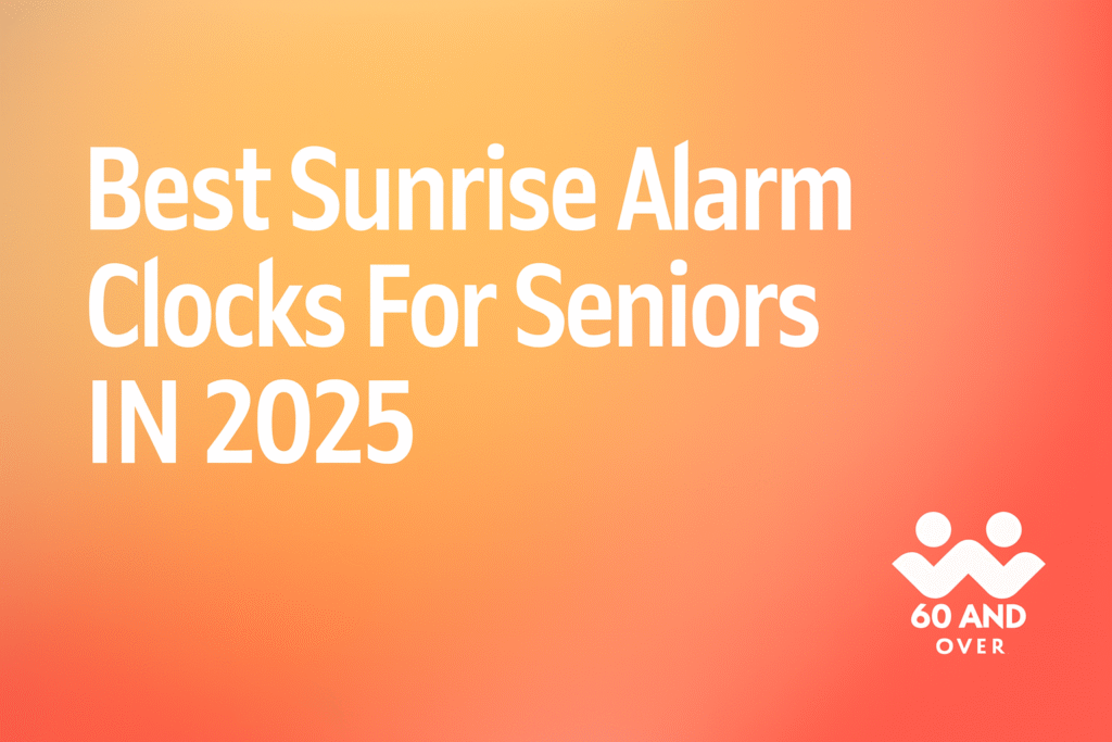 Best Sunrise Alarm Clocks for Seniors in 2025 7 Featured image showing “Best Sunrise Alarm Clocks for Seniors in 2025” text on a warm orange sunrise gradient background with the 60 AND OVER logo in the bottom right corner.