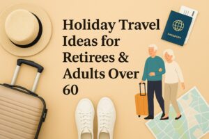 Holiday Travel Ideas for Retirees & Adults Over 60